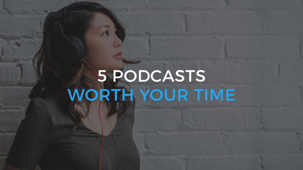 5 Podcasts That You Should Add to Your Playlist